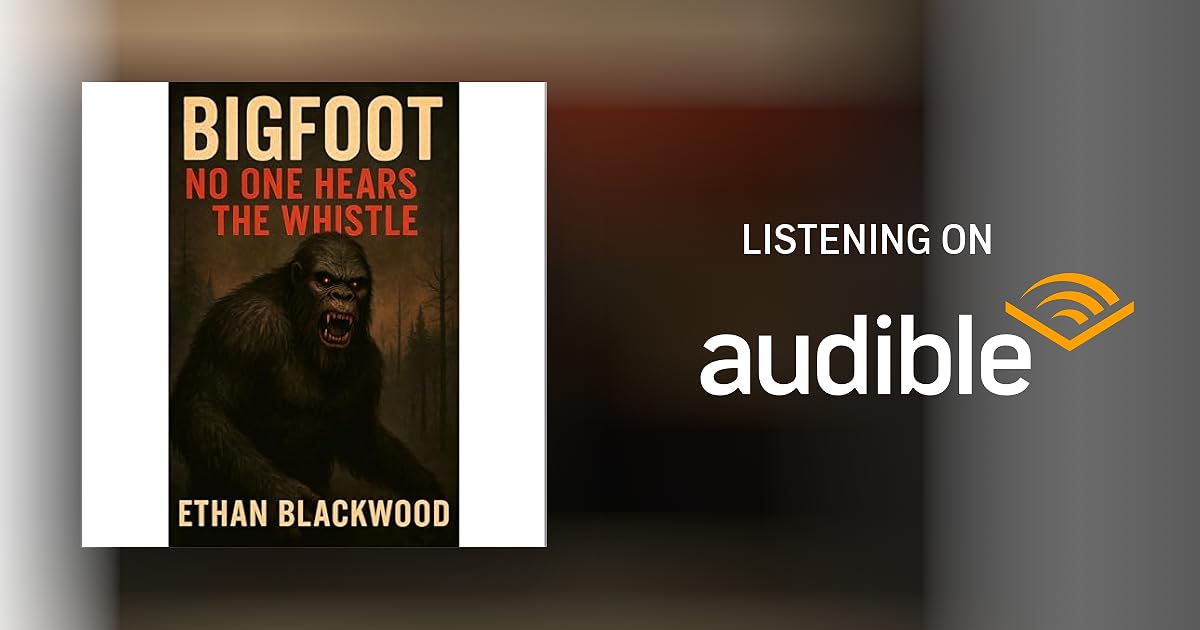 Bigfoot - No One Hears the Whistle Audiobook by Ethan Blackwood